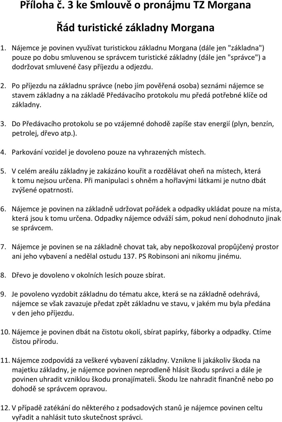 odjezdu. 2. Po příjezdu na základnu správce (nebo jím pověřená osoba) seznámi nájemce se stavem základny a na základě Předávacího protokolu mu předá potřebné klíče od základny. 3.
