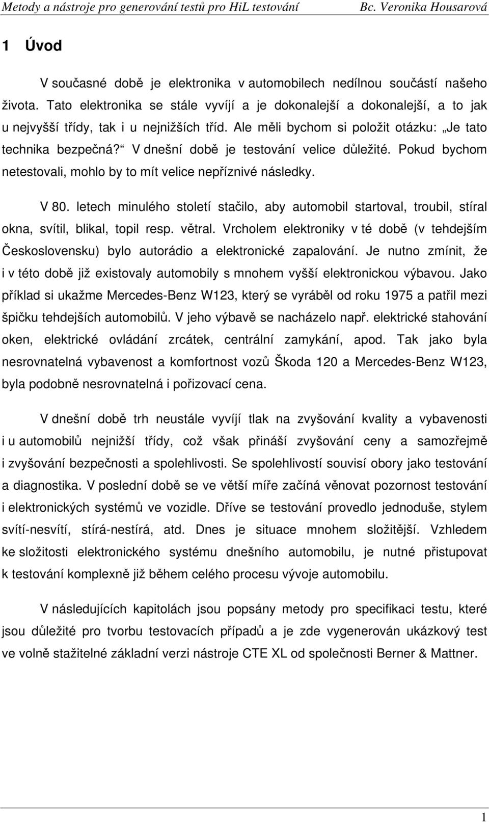 V dnešní době je testování velice důležité. Pokud bychom netestovali, mohlo by to mít velice nepříznivé následky. V 80.