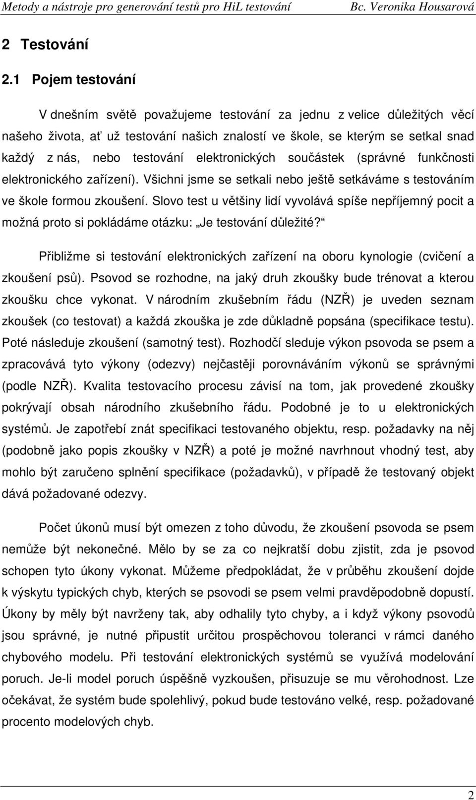 elektronických součástek (správné funkčnosti elektronického zařízení). Všichni jsme se setkali nebo ještě setkáváme s testováním ve škole formou zkoušení.