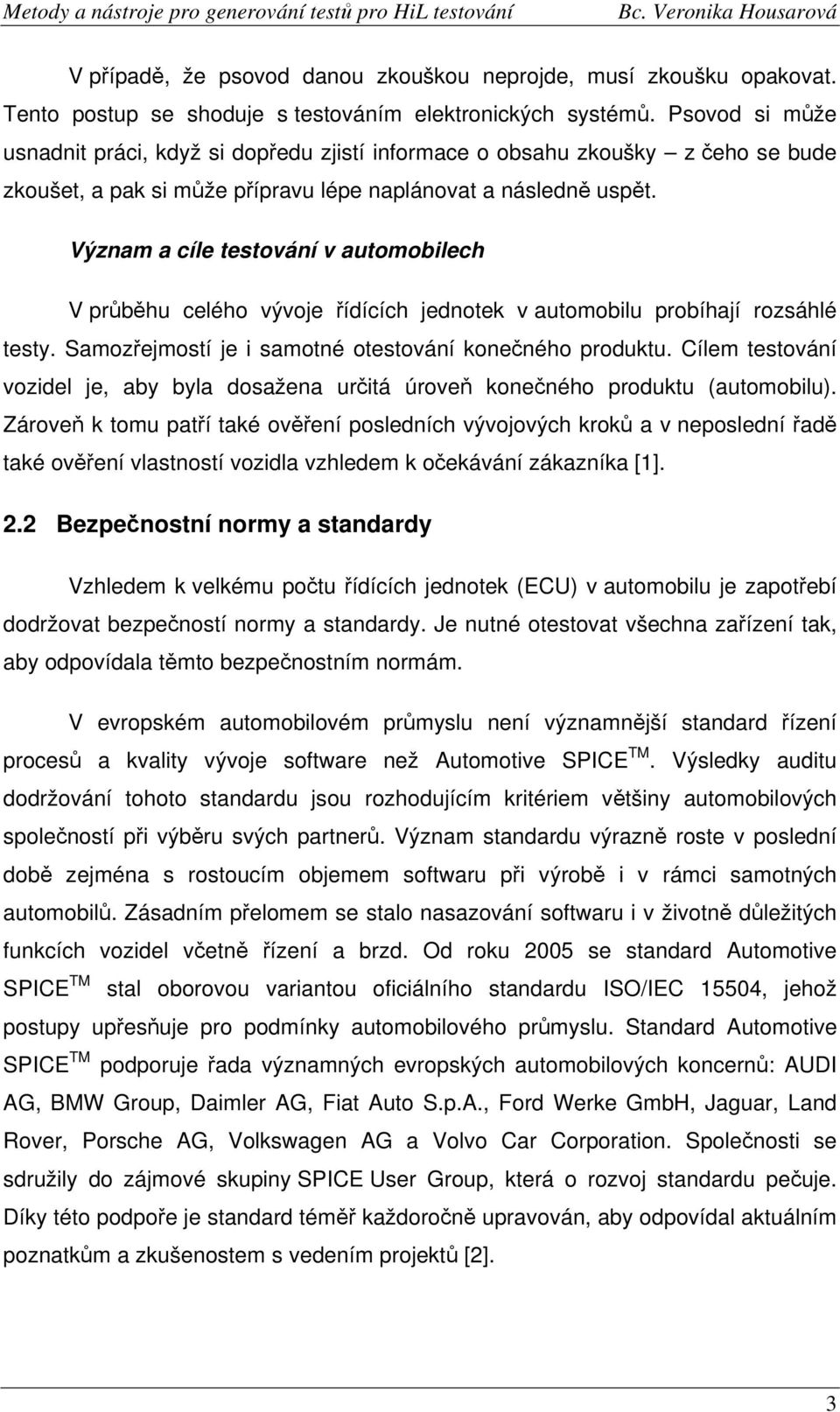 Význam a cíle testování v automobilech V průběhu celého vývoje řídících jednotek v automobilu probíhají rozsáhlé testy. Samozřejmostí je i samotné otestování konečného produktu.