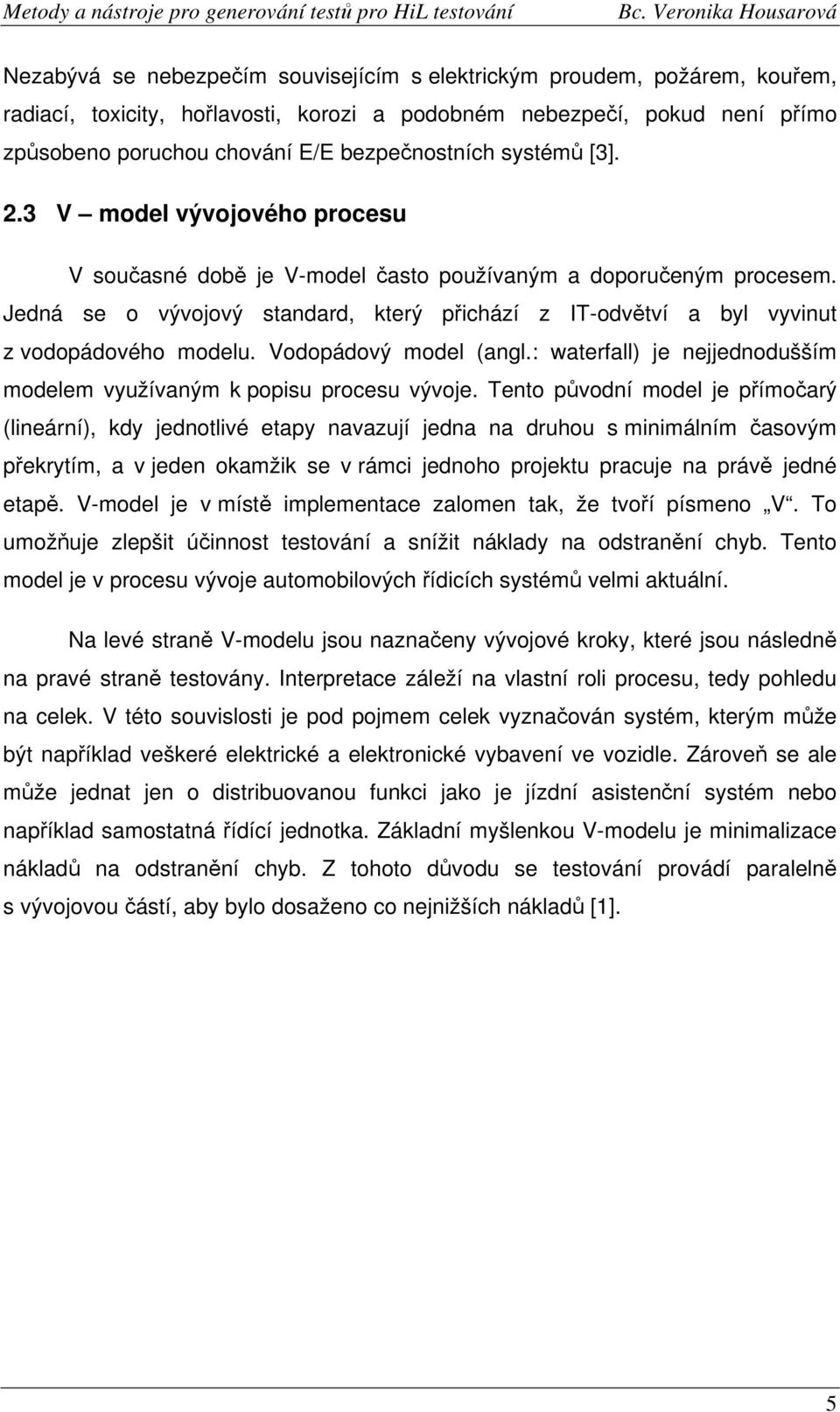 Jedná se o vývojový standard, který přichází z IT-odvětví a byl vyvinut z vodopádového modelu. Vodopádový model (angl.: waterfall) je nejjednodušším modelem využívaným k popisu procesu vývoje.