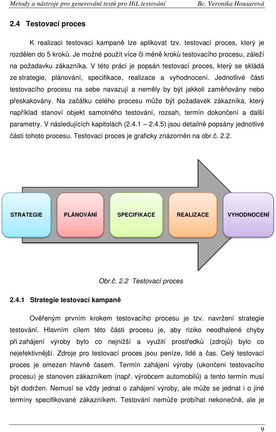 V této práci je popsán testovací proces, který se skládá ze strategie, plánování, specifikace, realizace a vyhodnocení.