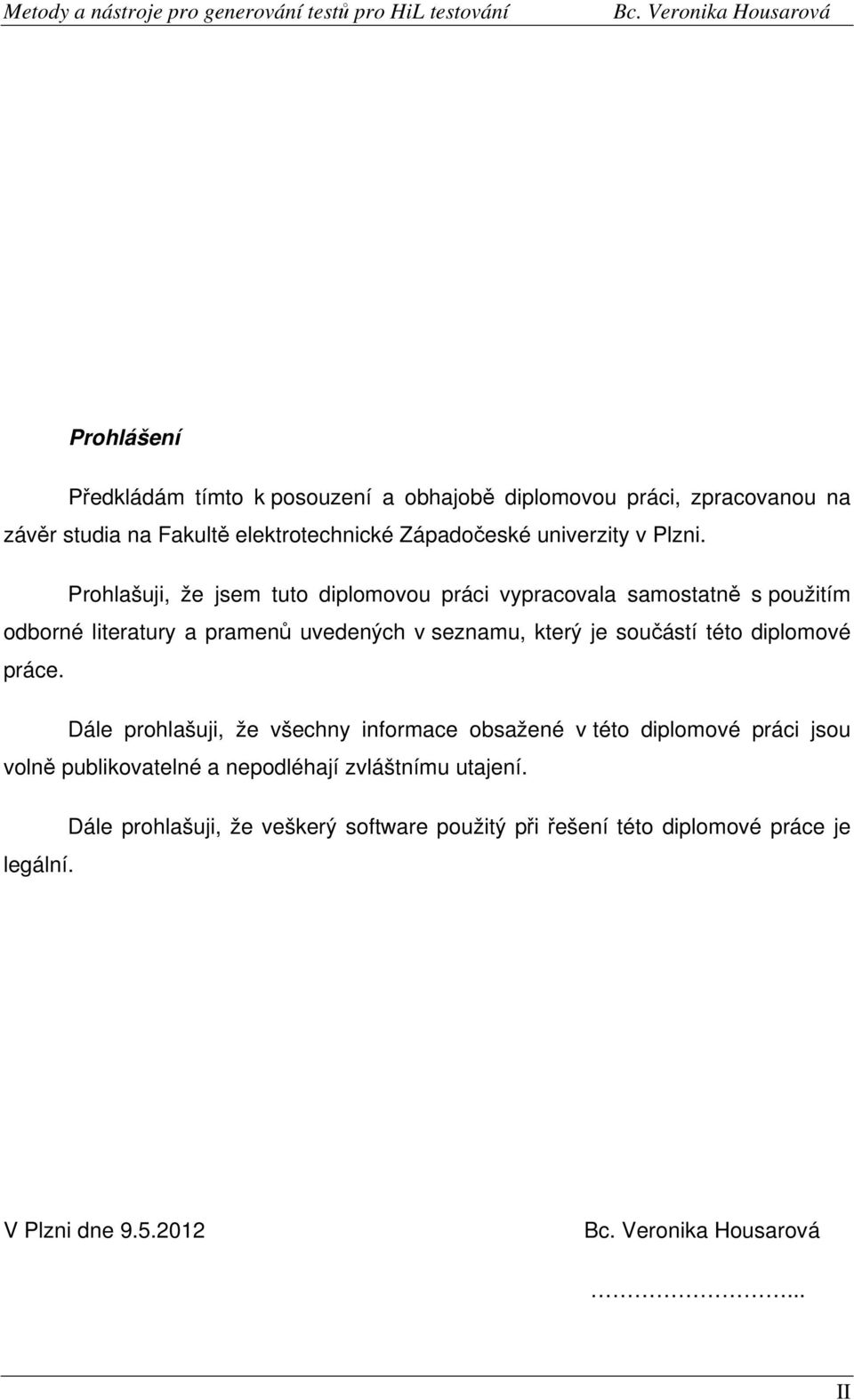 Prohlašuji, že jsem tuto diplomovou práci vypracovala samostatně s použitím odborné literatury a pramenů uvedených v seznamu, který je