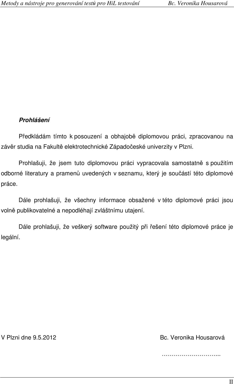 Prohlašuji, že jsem tuto diplomovou práci vypracovala samostatně s použitím odborné literatury a pramenů uvedených v seznamu, který je