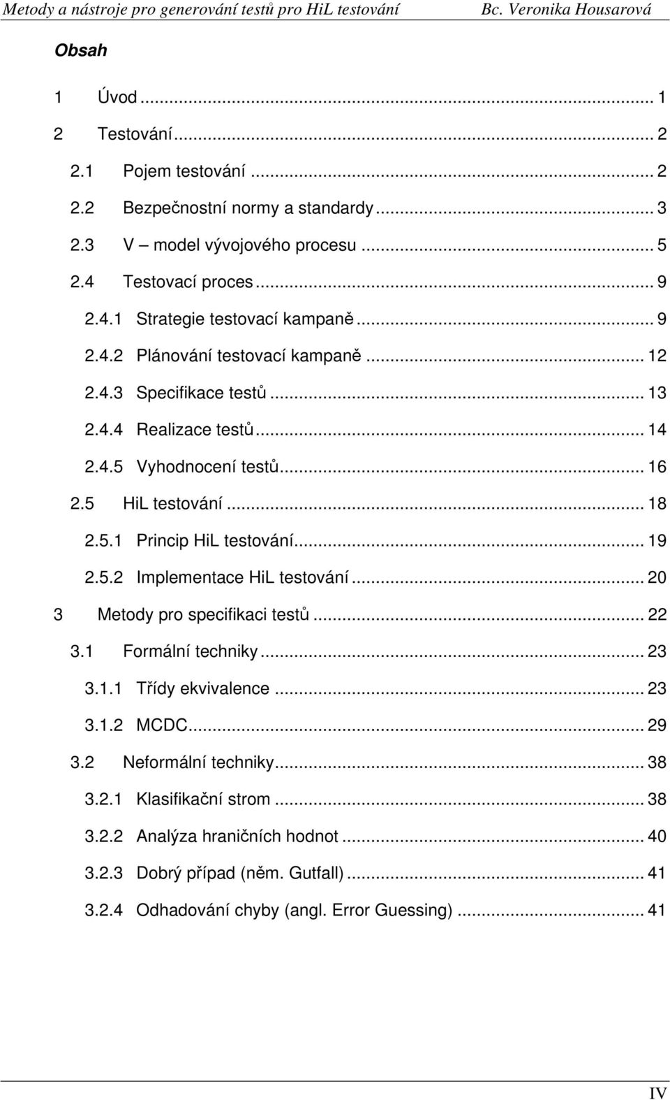 .. 19 2.5.2 Implementace HiL testování... 20 3 Metody pro specifikaci testů... 22 3.1 Formální techniky... 23 3.1.1 Třídy ekvivalence... 23 3.1.2 MCDC... 29 3.2 Neformální techniky.