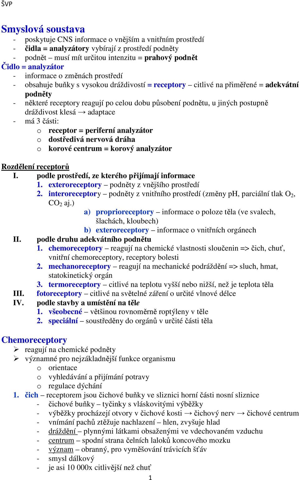 dráždivost klesá adaptace - má 3 části: o receptor = periferní analyzátor o dostředivá nervová dráha o korové centrum = korový analyzátor Rozdělení receptorů I.