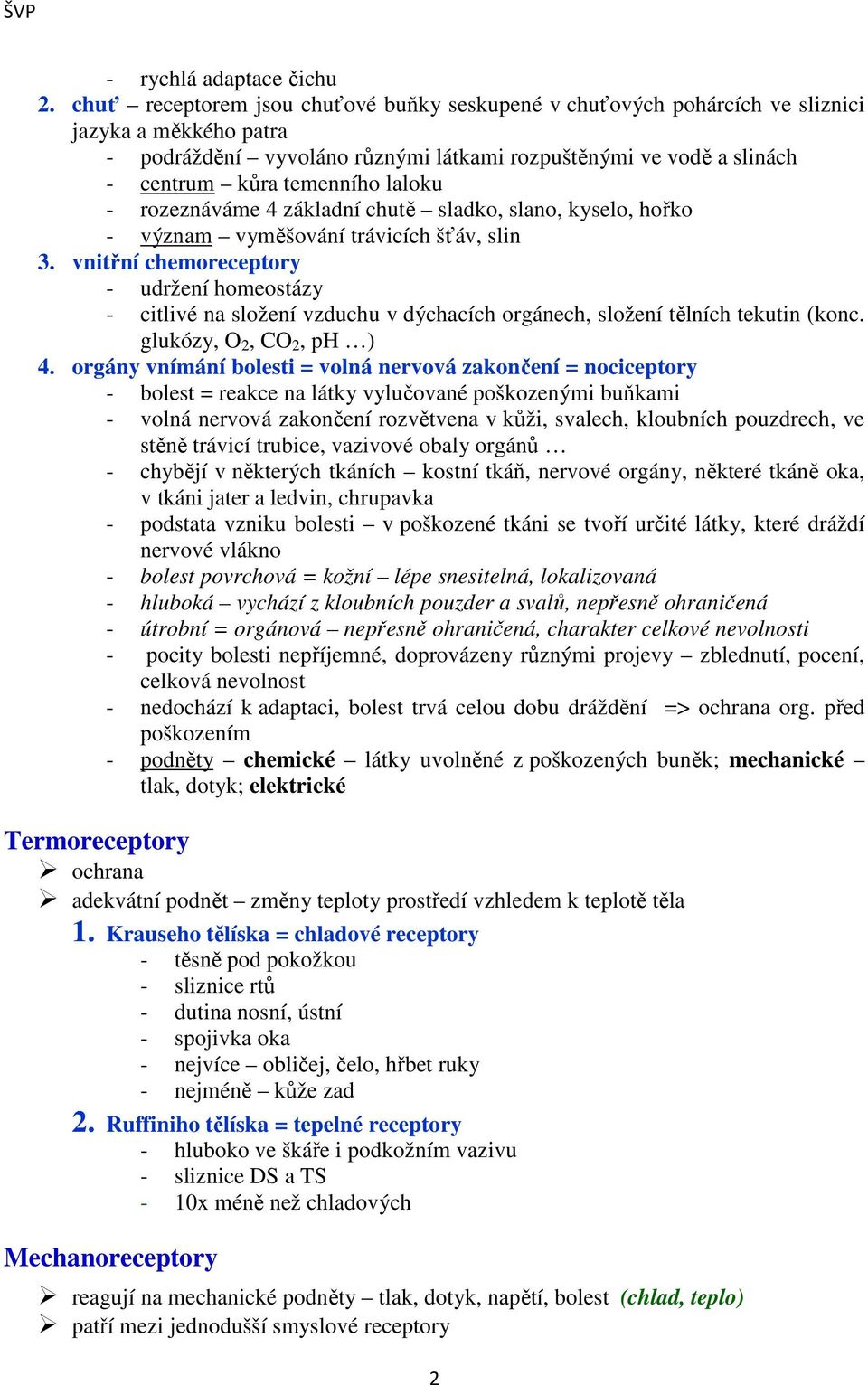 laloku - rozeznáváme 4 základní chutě sladko, slano, kyselo, hořko - význam vyměšování trávicích šťáv, slin 3.