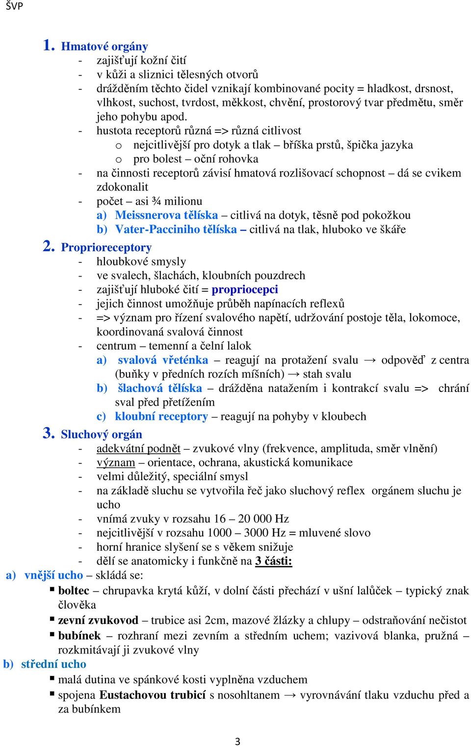 - hustota receptorů různá => různá citlivost o nejcitlivější pro dotyk a tlak bříška prstů, špička jazyka o pro bolest oční rohovka - na činnosti receptorů závisí hmatová rozlišovací schopnost dá se