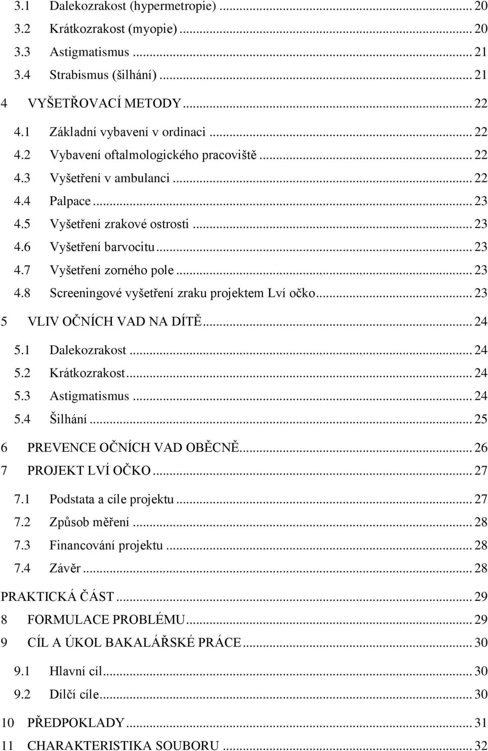 .. 23 5 VLIV OČNÍCH VAD NA DÍTĚ... 24 5.1 Dalekozrakost... 24 5.2 Krátkozrakost... 24 5.3 Astigmatismus... 24 5.4 Šilhání... 25 6 PREVENCE OČNÍCH VAD OBĚCNĚ... 26 7 PROJEKT LVÍ OČKO... 27 7.