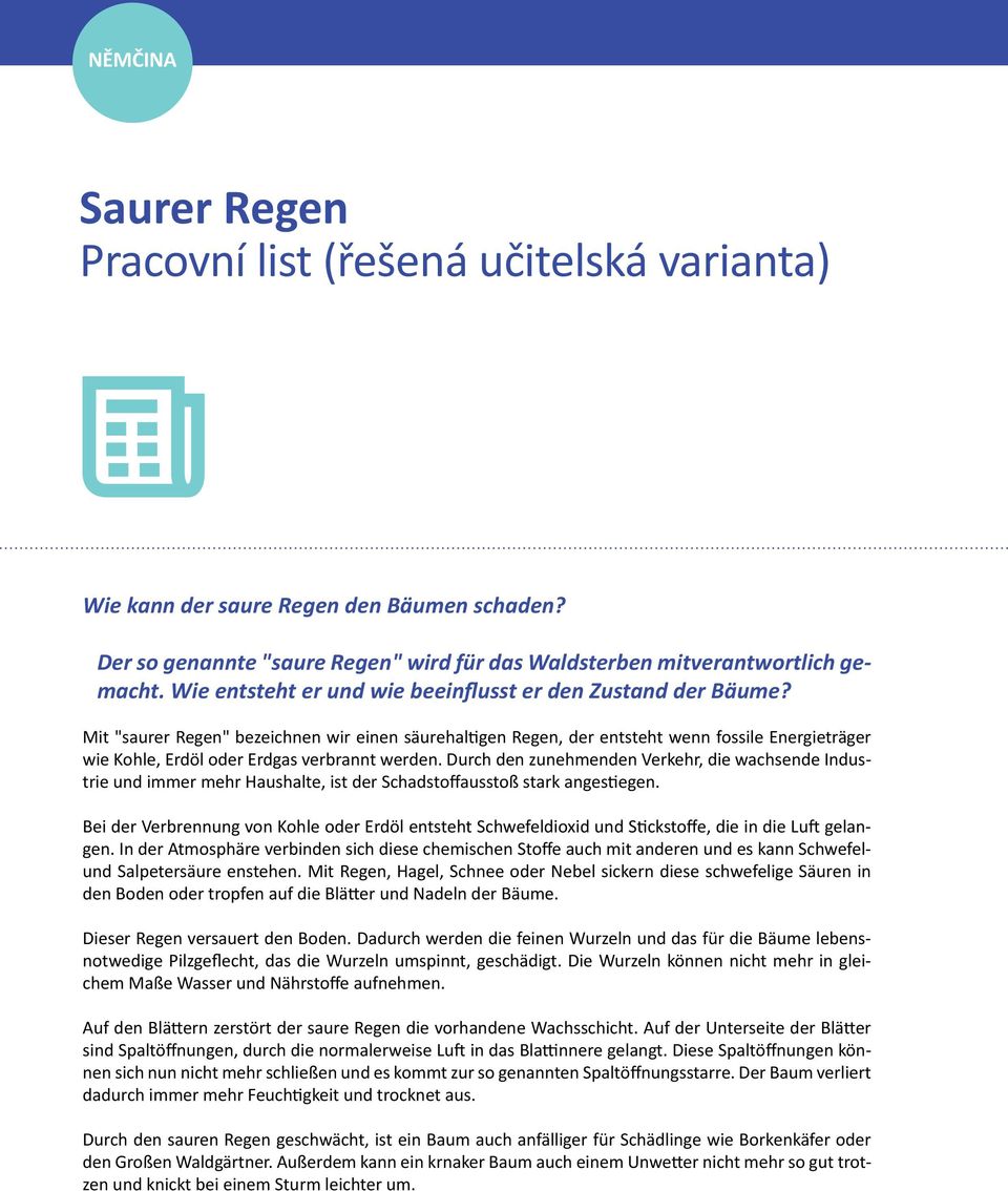 Mit "saurer Regen" bezeichnen wir einen säurehaltigen Regen, der entsteht wenn fossile Energieträger wie Kohle, Erdöl oder Erdgas verbrannt werden.