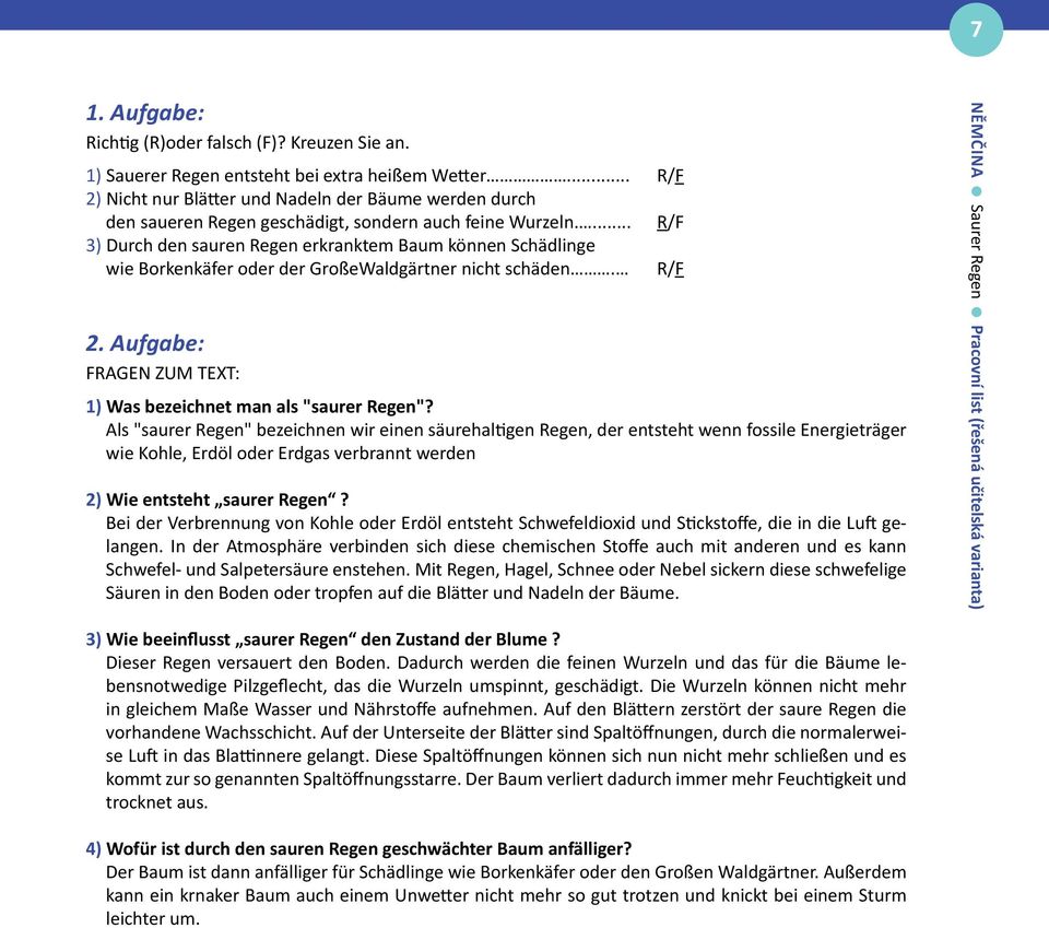 ... R/F 3) Durch den sauren Regen erkranktem Baum können Schädlinge wie Borkenkäfer oder der GroßeWaldgärtner nicht schäden. R/F 2. Aufgabe: FRAGEN ZUM TEXT: 1) Was bezeichnet man als "saurer Regen"?