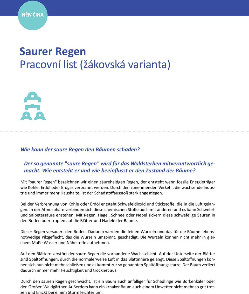 Mit "saurer Regen" bezeichnen wir einen säurehaltigen Regen, der entsteht wenn fossile Energieträger wie Kohle, Erdöl oder Erdgas verbrannt werden.