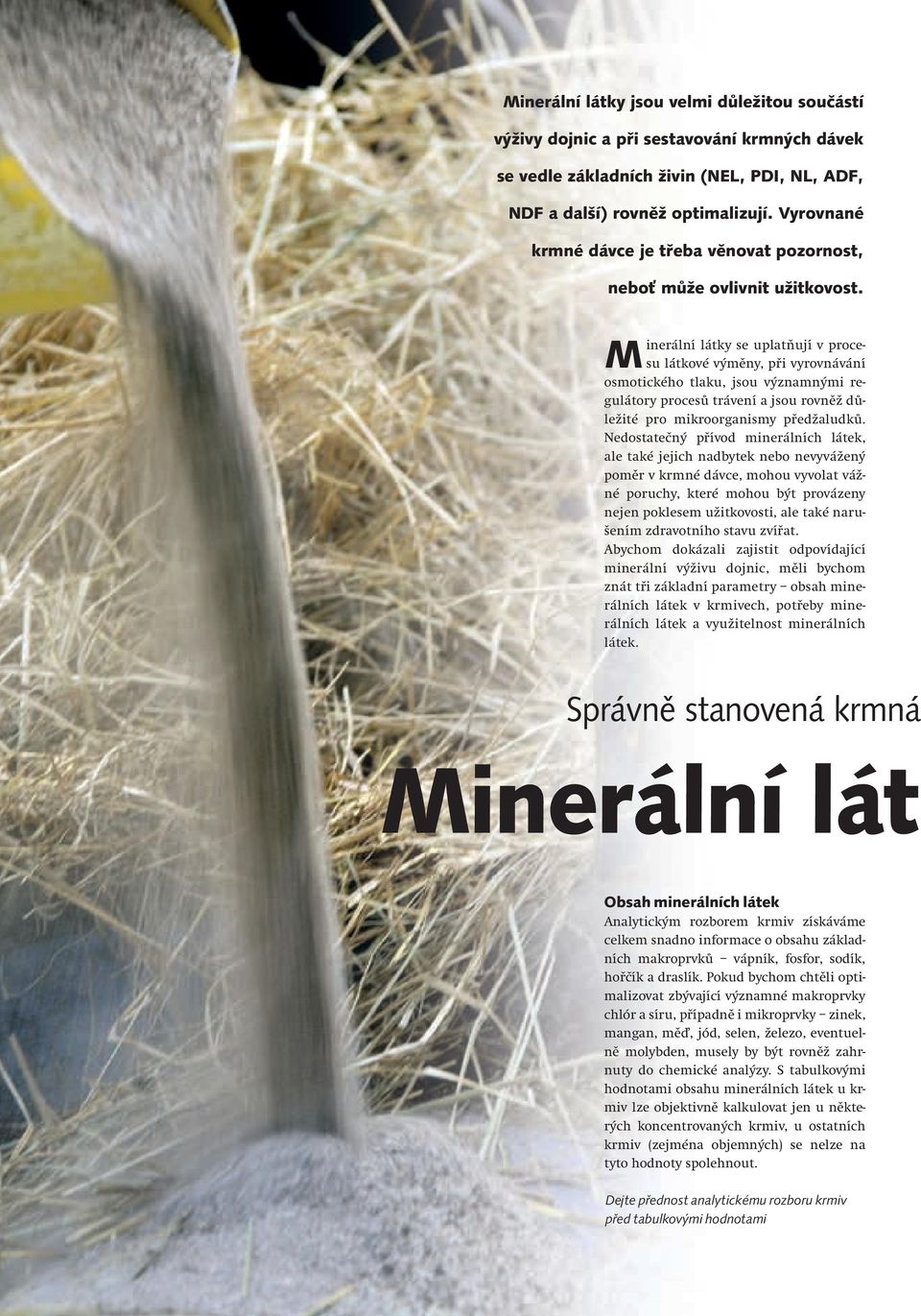 M inerální látky se uplatňují v procesu látkové výměny, při vyrovnávání osmotického tlaku, jsou významnými regulátory procesů trávení a jsou rovněž důležité pro mikroorganismy předžaludků.