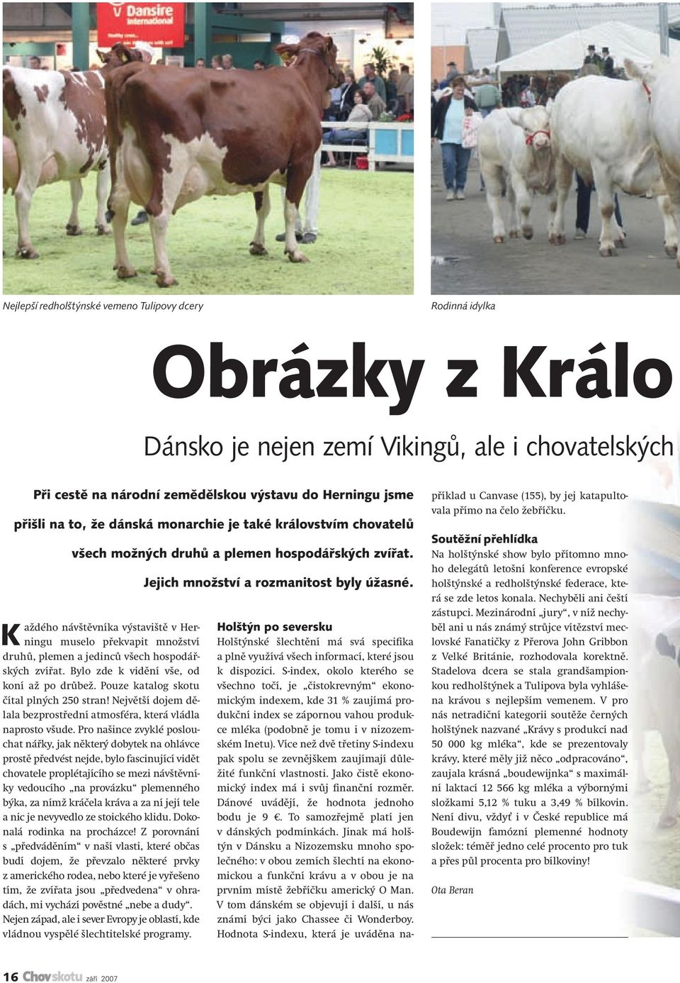 Holštýn po seversku Holštýnské šlechtění má svá specifika a plně využívá všech informací, které jsou k dispozici.