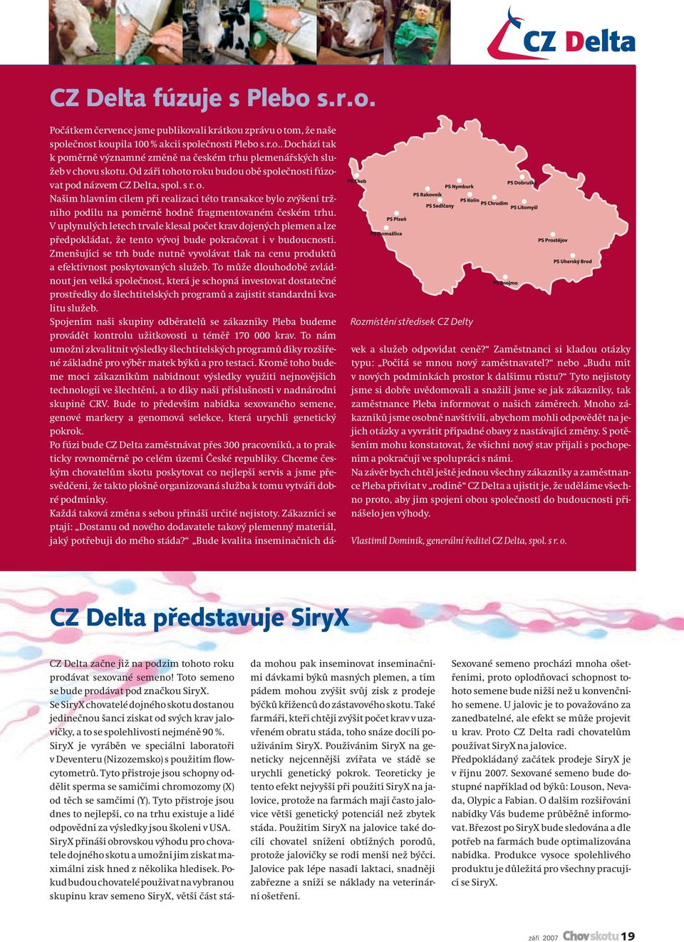 Od září tohoto roku budou obě společnosti fúzovat pod názvem CZ Delta, spol. s r. o. Naším hlavním cílem při realizaci této transakce bylo zvýšení tržního podílu na poměrně hodně fragmentovaném českém trhu.
