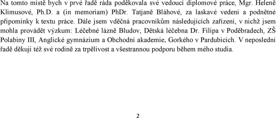 Dále jsem vděčná pracovníkům následujících zařízení, v nichž jsem mohla provádět výzkum: Léčebné lázně Bludov, Dětská léčebna Dr.