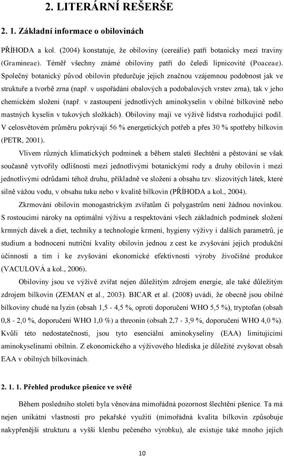 v uspořádání obalových a podobalových vrstev zrna), tak v jeho chemickém sloţení (např. v zastoupení jednotlivých aminokyselin v obilné bílkovině nebo mastných kyselin v tukových sloţkách).