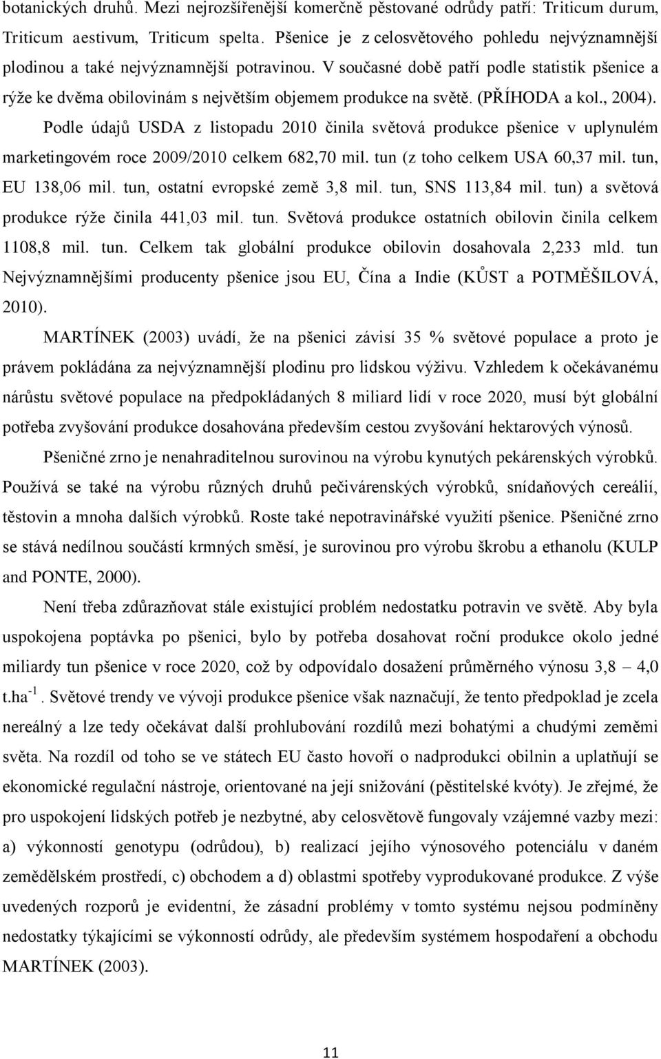 V současné době patří podle statistik pšenice a rýţe ke dvěma obilovinám s největším objemem produkce na světě. (PŘÍHODA a kol., 2004).