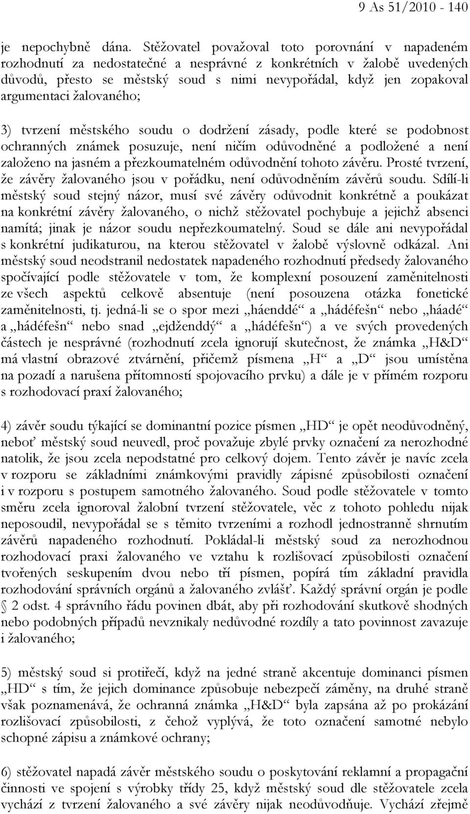 argumentaci žalovaného; 3) tvrzení městského soudu o dodržení zásady, podle které se podobnost ochranných známek posuzuje, není ničím odůvodněné a podložené a není založeno na jasném a