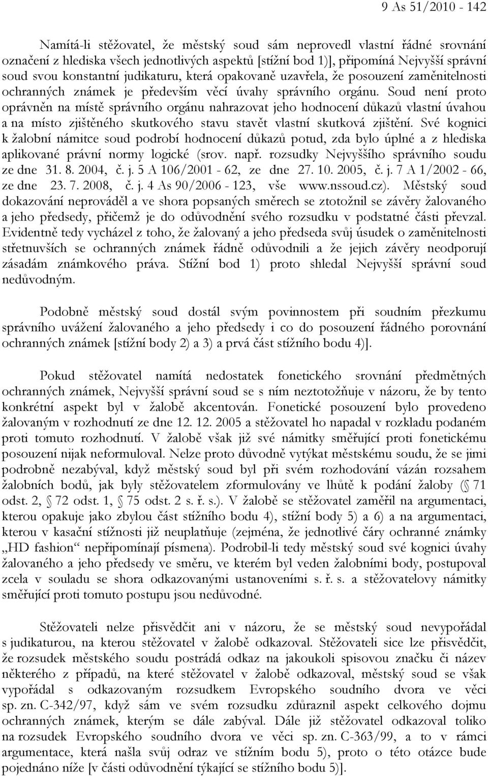 Soud není proto oprávněn na místě správního orgánu nahrazovat jeho hodnocení důkazů vlastní úvahou a na místo zjištěného skutkového stavu stavět vlastní skutková zjištění.
