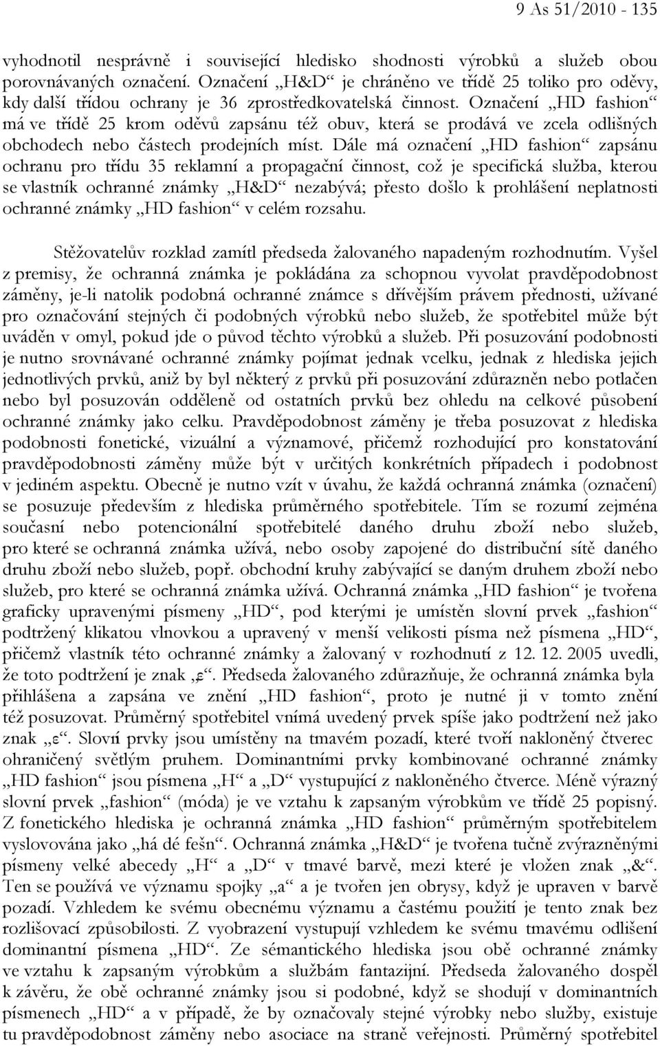 Označení HD fashion má ve třídě 25 krom oděvů zapsánu též obuv, která se prodává ve zcela odlišných obchodech nebo částech prodejních míst.