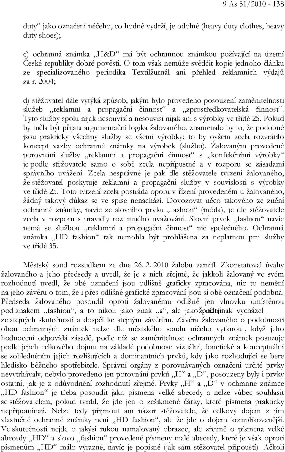 2004; d) stěžovatel dále vytýká způsob, jakým bylo provedeno posouzení zaměnitelnosti služeb reklamní a propagační činnost a zprostředkovatelská činnost.