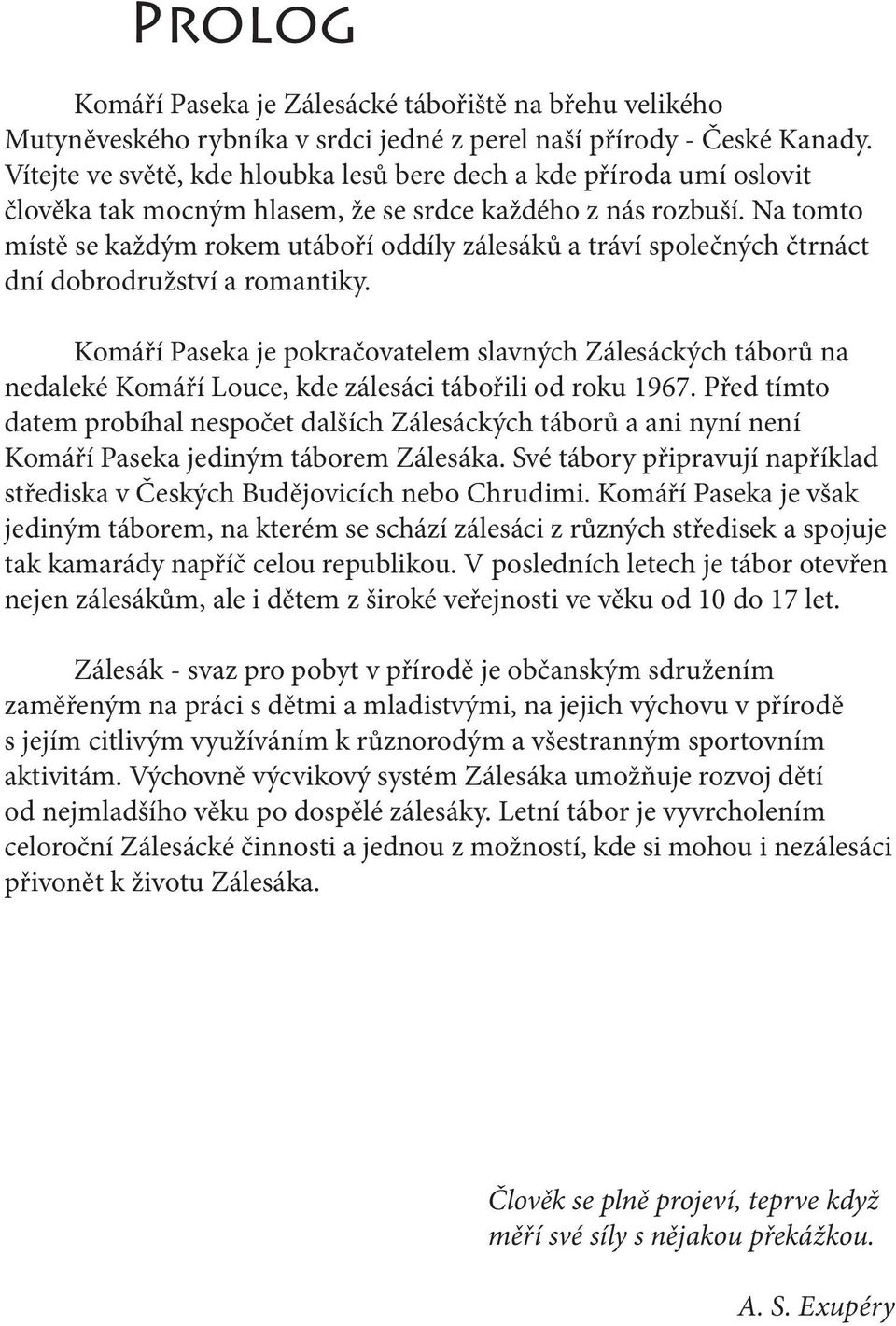 Na tomto místě se každým rokem utáboří oddíly zálesáků a tráví společných čtrnáct dní dobrodružství a romantiky.