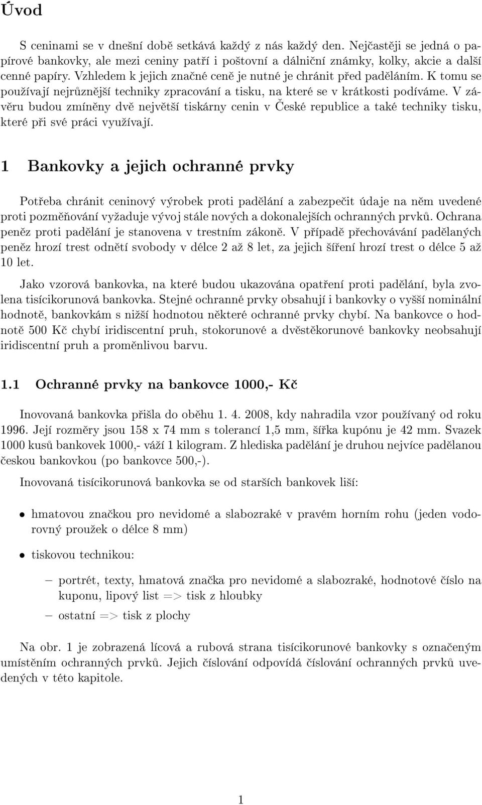 V závěru budou zmíněny dvě největší tiskárny cenin v České republice a také techniky tisku, které při své práci využívají.