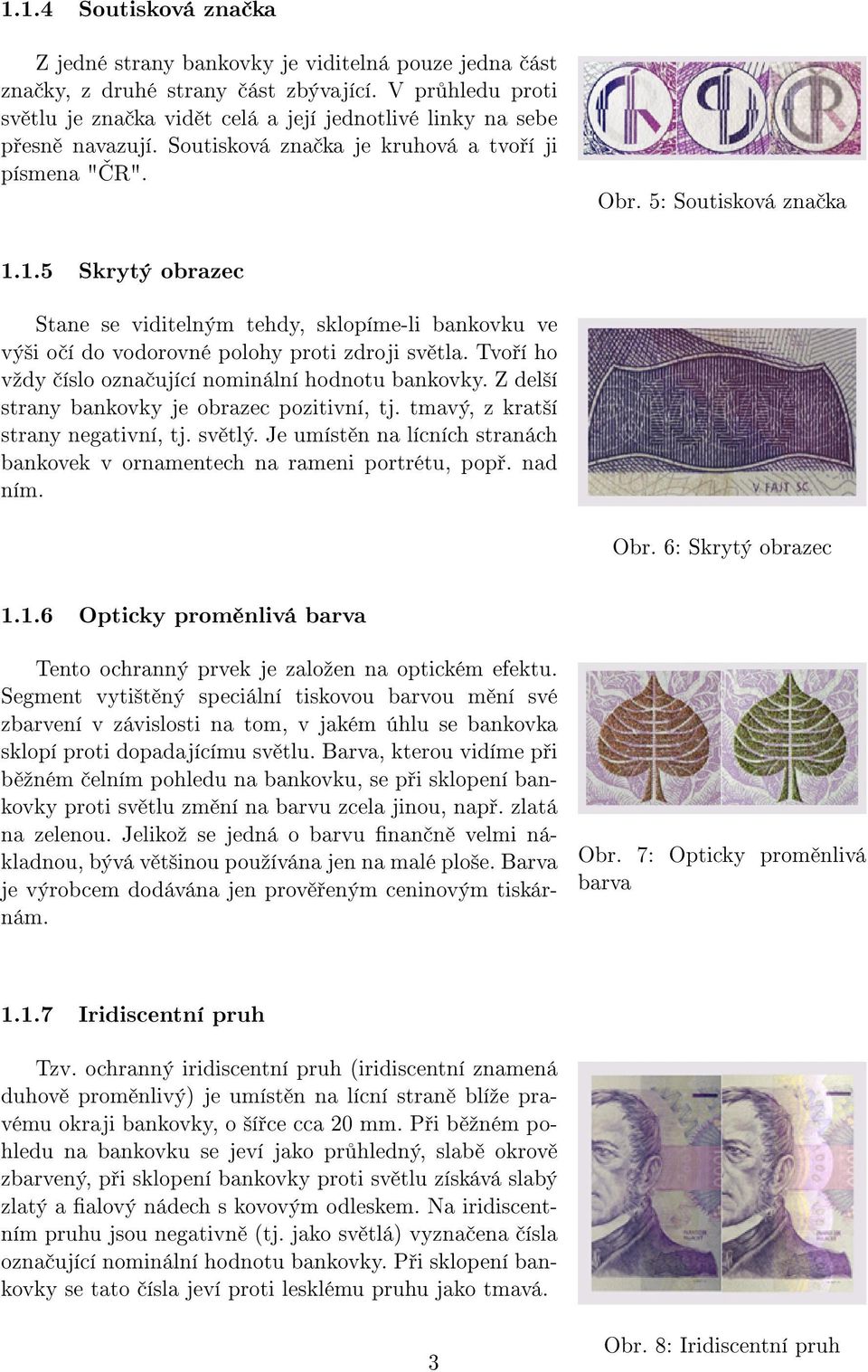 1.5 Skrytý obrazec Stane se viditelným tehdy, sklopíme-li bankovku ve výši očí do vodorovné polohy proti zdroji světla. Tvoří ho vždy číslo označující nominální hodnotu bankovky.