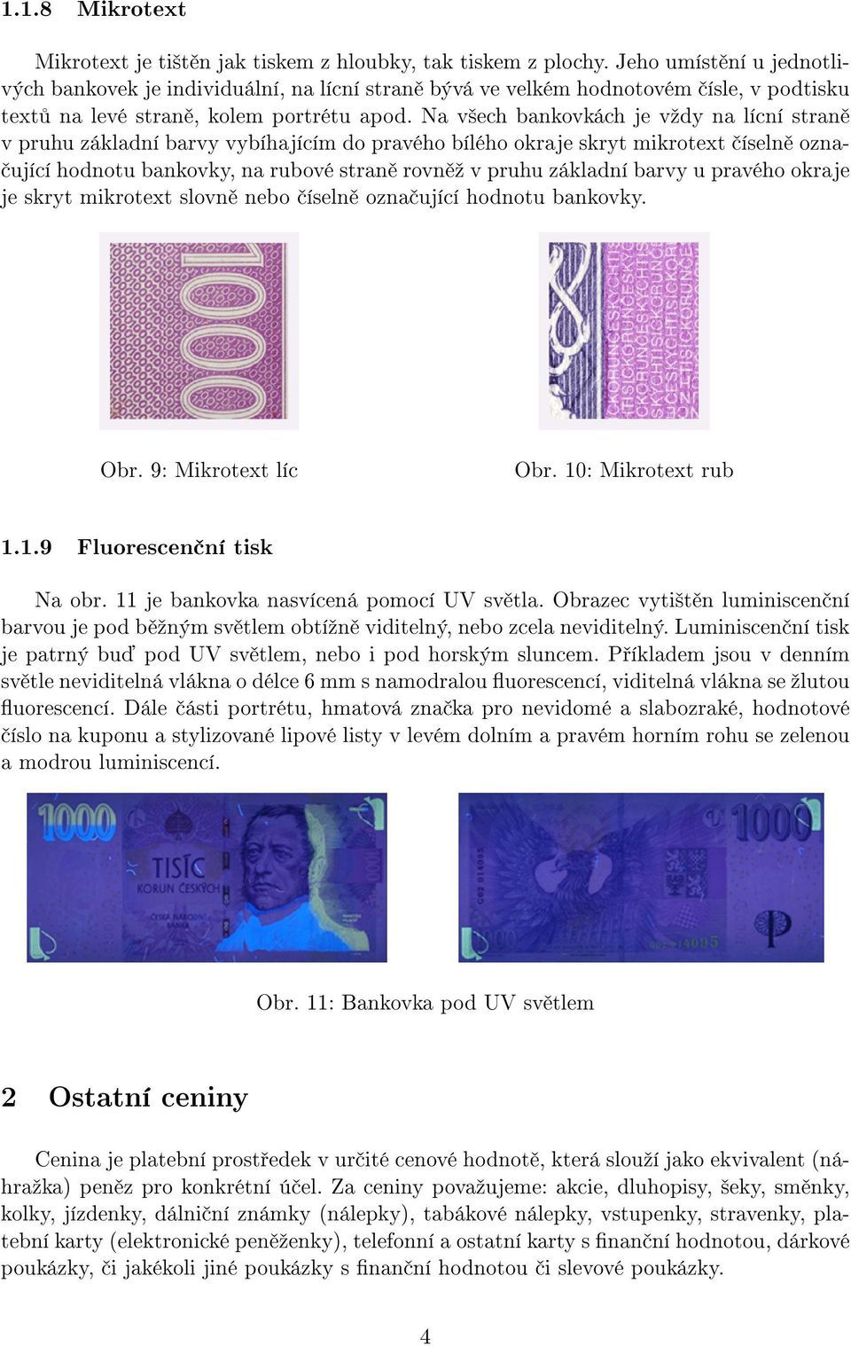 Na všech bankovkách je vždy na lícní straně v pruhu základní barvy vybíhajícím do pravého bílého okraje skryt mikrotext číselně označující hodnotu bankovky, na rubové straně rovněž v pruhu základní