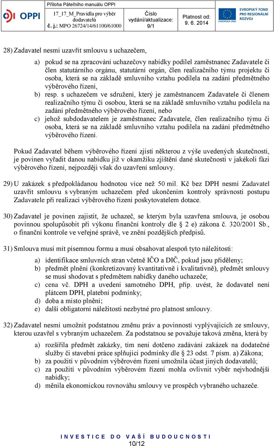 s uchazečem ve sdružení, který je zaměstnancem Zadavatele či členem realizačního týmu či osobou, která se na základě smluvního vztahu podílela na zadání předmětného výběrového řízení, nebo c) jehož