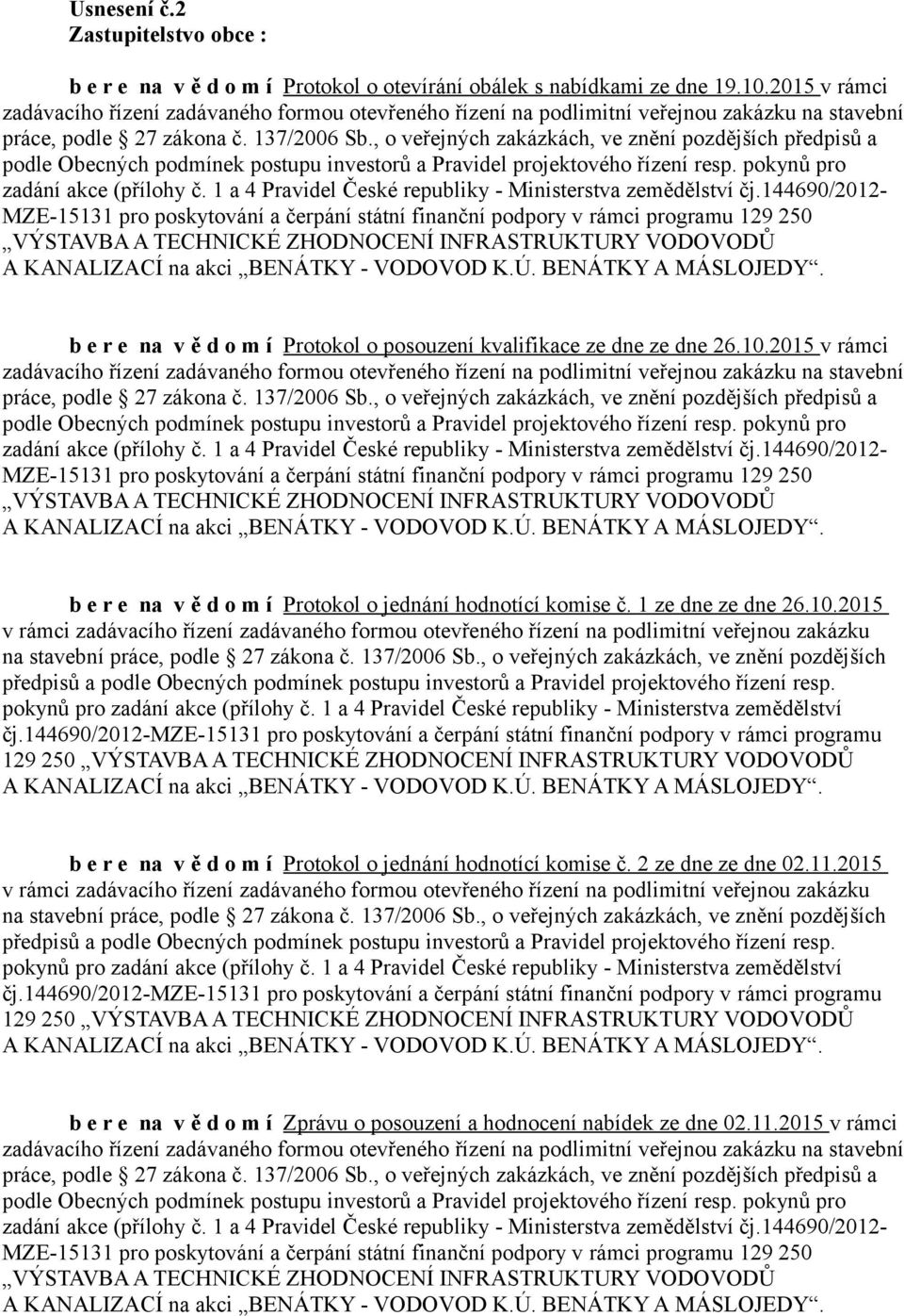 , o veřejných zakázkách, ve znění pozdějších předpisů a podle Obecných podmínek postupu investorů a Pravidel projektového řízení resp. pokynů pro zadání akce (přílohy č.