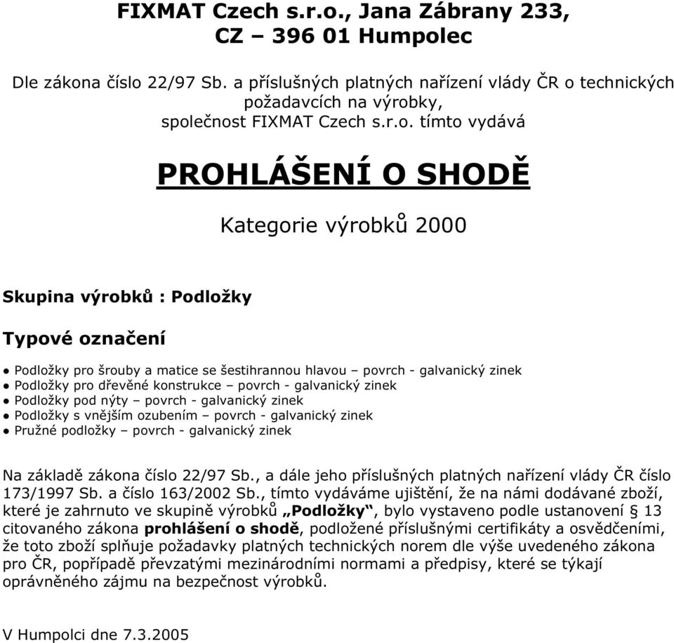 ve skupině výrobků Podložky, bylo vystaveno podle ustanovení 13 citovaného zákona prohlášení o shodě, podložené příslušnými certifikáty a osvědčeními, že toto zboží splňuje