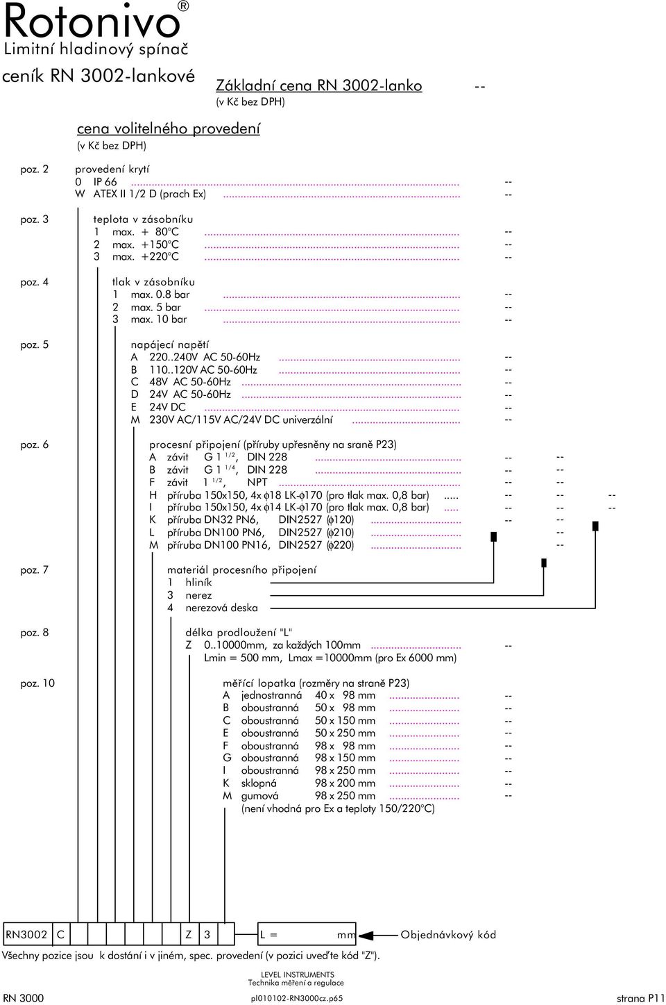 .. D 24V AC 50-60Hz... E 24V DC... M 230V AC/115V AC/24V DC univerzální... poz. 6 procesní připojení (příruby upřesněny na sraně P23) A závit G 1 1/2, DIN 228... B závit G 1 1/4, DIN 228.