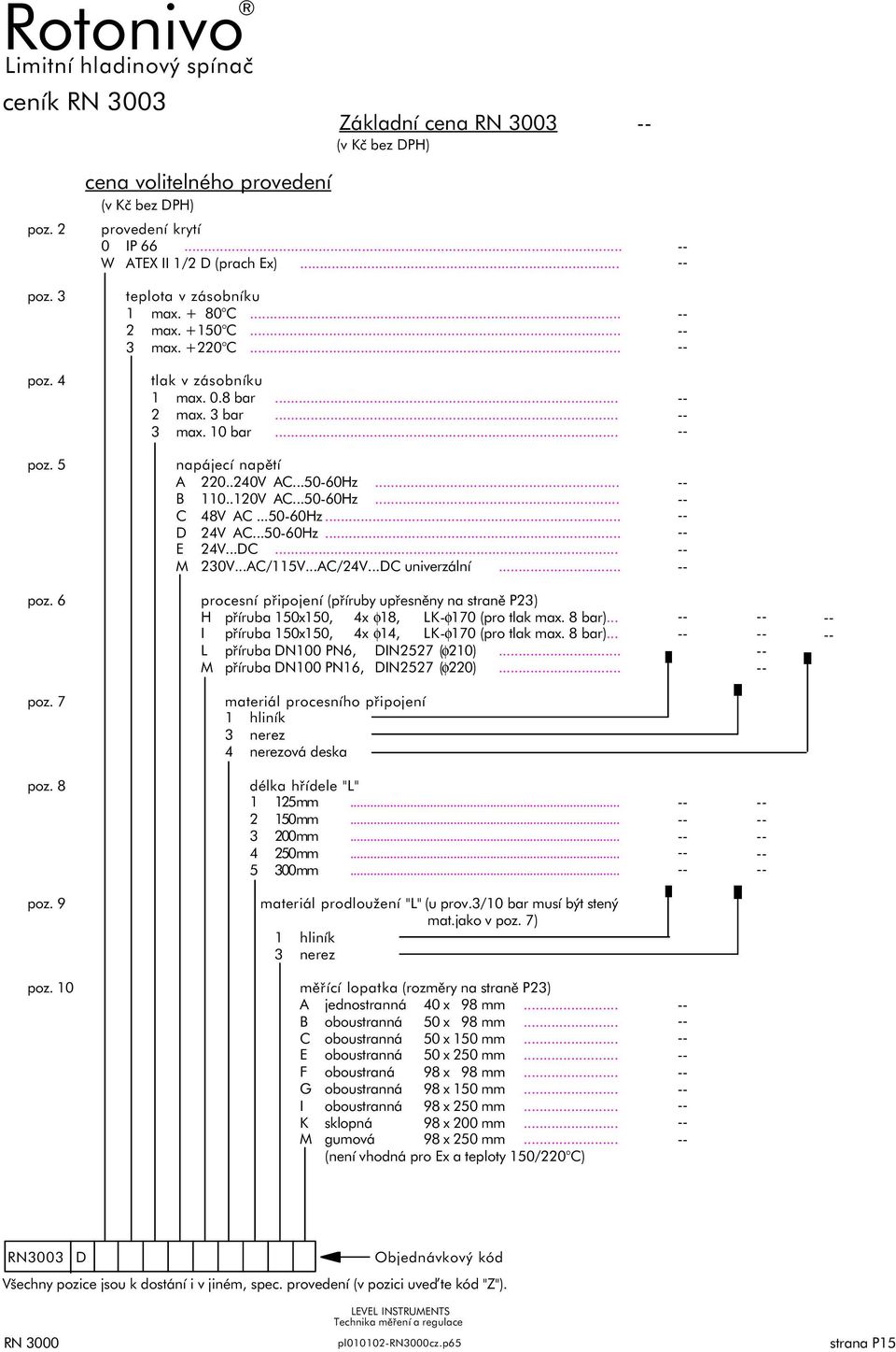 ..DC... M 230V...AC/115V...AC/24V...DC univerzální... poz. 6 procesní připojení (příruby upřesněny na straně P23) H příruba 150x150, 4x φ18, LK-φ170 (pro tlak max. 8 bar).