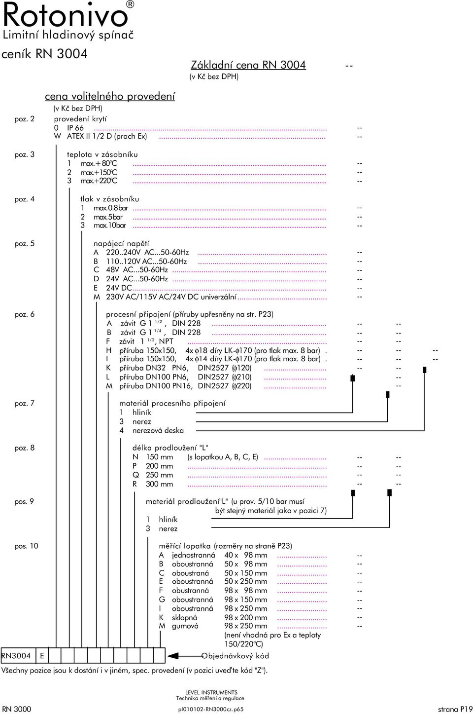 .. M 230V AC/115V AC/24V DC univerzální... poz. 6 procesní připojení (příruby upřesněny na str. P23) A závit G 1 1/2, DIN 228... B závit G 1 1/4, DIN 228... F závit 1 1/2, NPT.