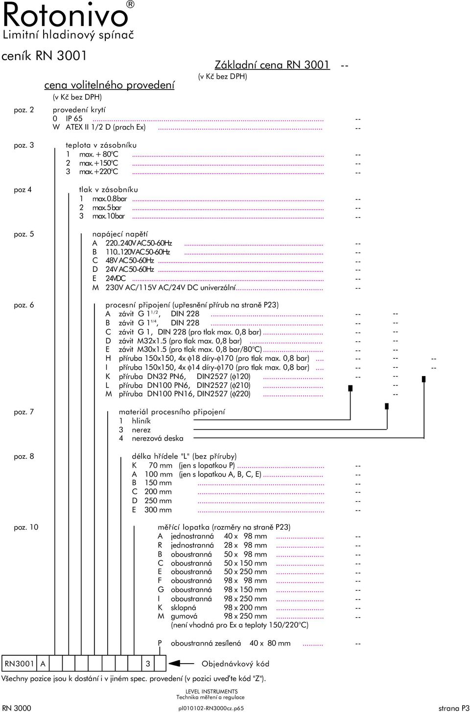 .. E 24VDC... M 230V AC/115V AC/24V DC univerzální... poz. 6 procesní připojení (upřesnění přírub na straně P23) A závit G 1 1/2, DIN 228... B závit G 1 1/4, DIN 228.