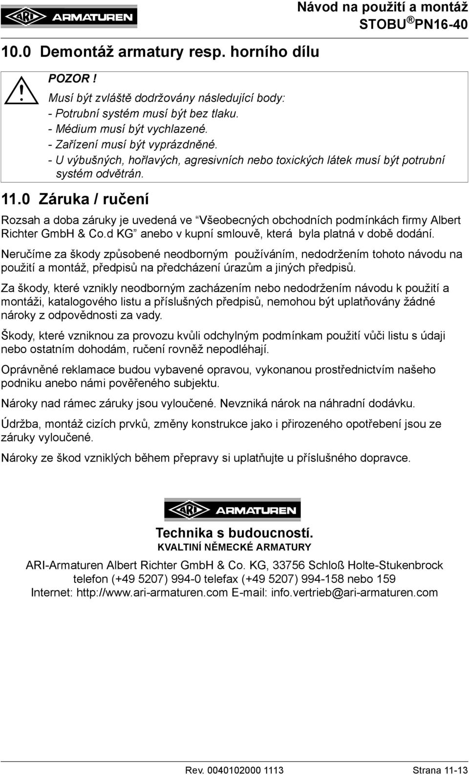 Rozsah a doba záruky je uvedená ve Všeobecných obchodních podmínkách firmy Albert Richter GmbH & Co.d KG anebo v kupní smlouvě, která byla platná v době dodání.