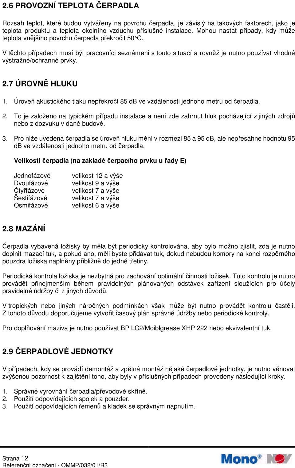 V těchto případech musí být pracovníci seznámeni s touto situací a rovněž je nutno používat vhodné výstražné/ochranné prvky. 2.7 ÚROVNĚ HLUKU 1.