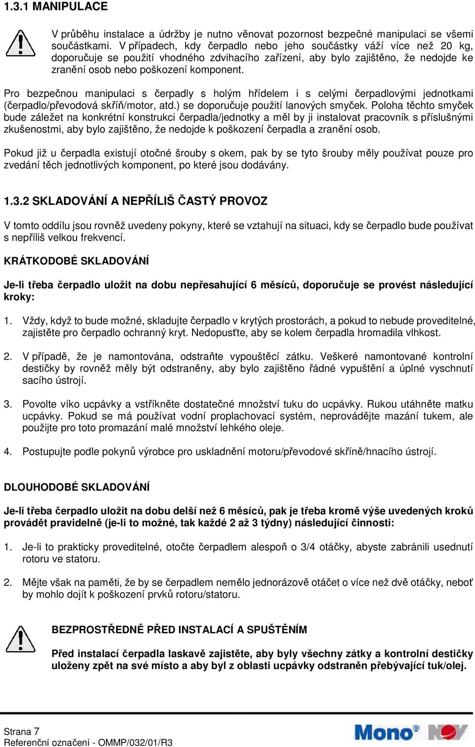 Pro bezpečnou manipulaci s čerpadly s holým hřídelem i s celými čerpadlovými jednotkami (čerpadlo/převodová skříň/motor, atd.) se doporučuje použití lanových smyček.