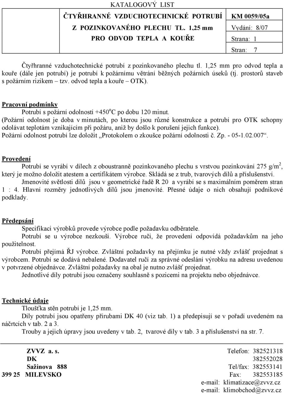 1,25 mm pro odvod tepla a kouře (dále jen potrubí) je potrubí k požárnímu větrání běžných požárních úseků (tj. prostorů staveb s požárním rizikem tzv. odvod tepla a kouře OTK).