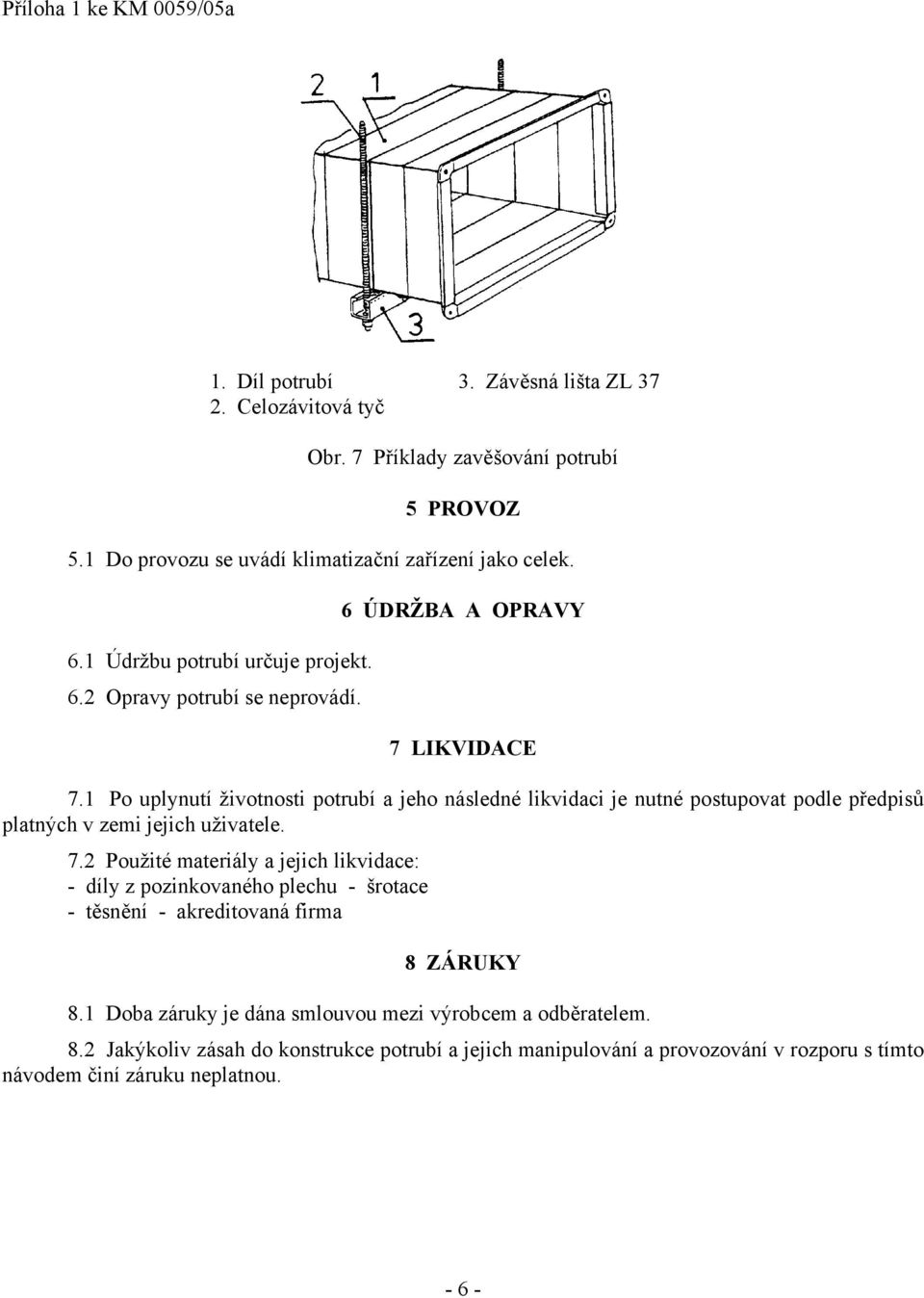 1 Po uplynutí životnosti potrubí a jeho následné likvidaci je nutné postupovat podle předpisů platných v zemi jejich uživatele. 7.