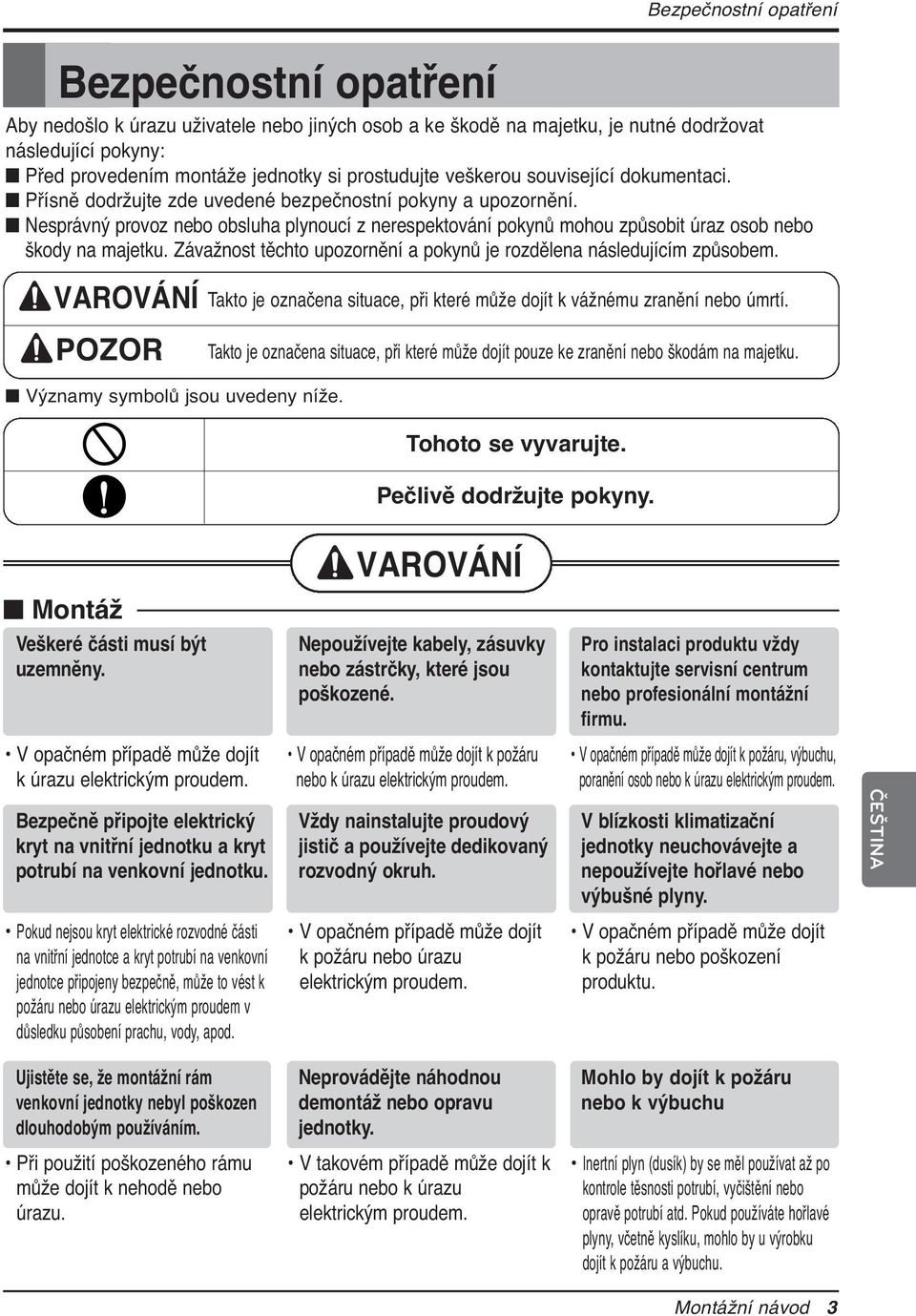 n Nesprávný provoz nebo obsluha plynoucí z nerespektování pokynů mohou způsobit úraz osob nebo škody na majetku. Závažnost těchto upozornění a pokynů je rozdělena následujícím způsobem.