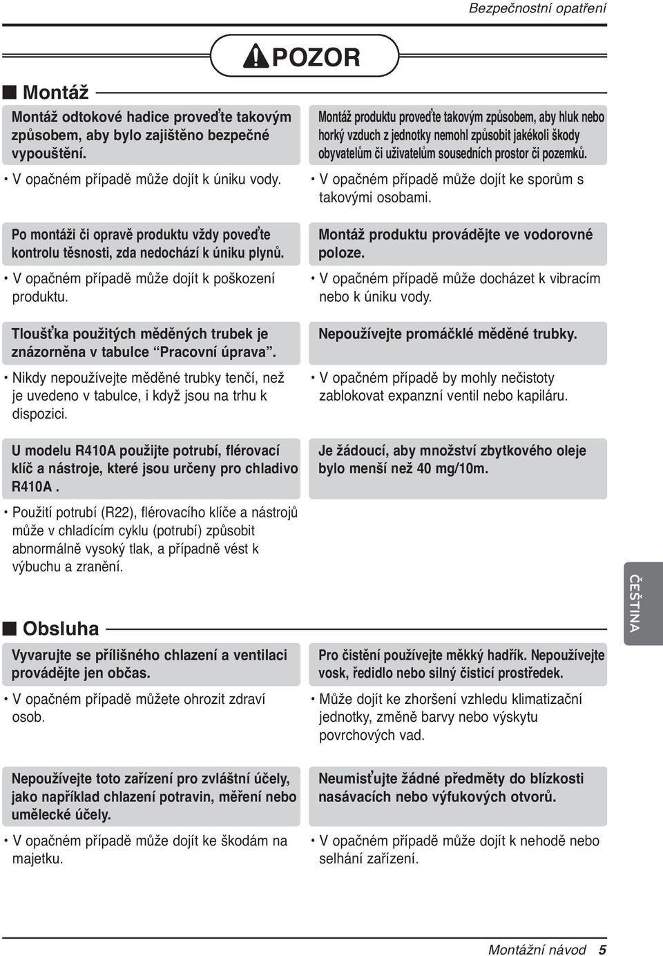 Nikdy nepoužívejte měděné trubky tenčí, než je uvedeno v tabulce, i když jsou na trhu k dispozici. U modelu R410A použijte potrubí, flérovací klíč a nástroje, které jsou určeny pro chladivo R410A.