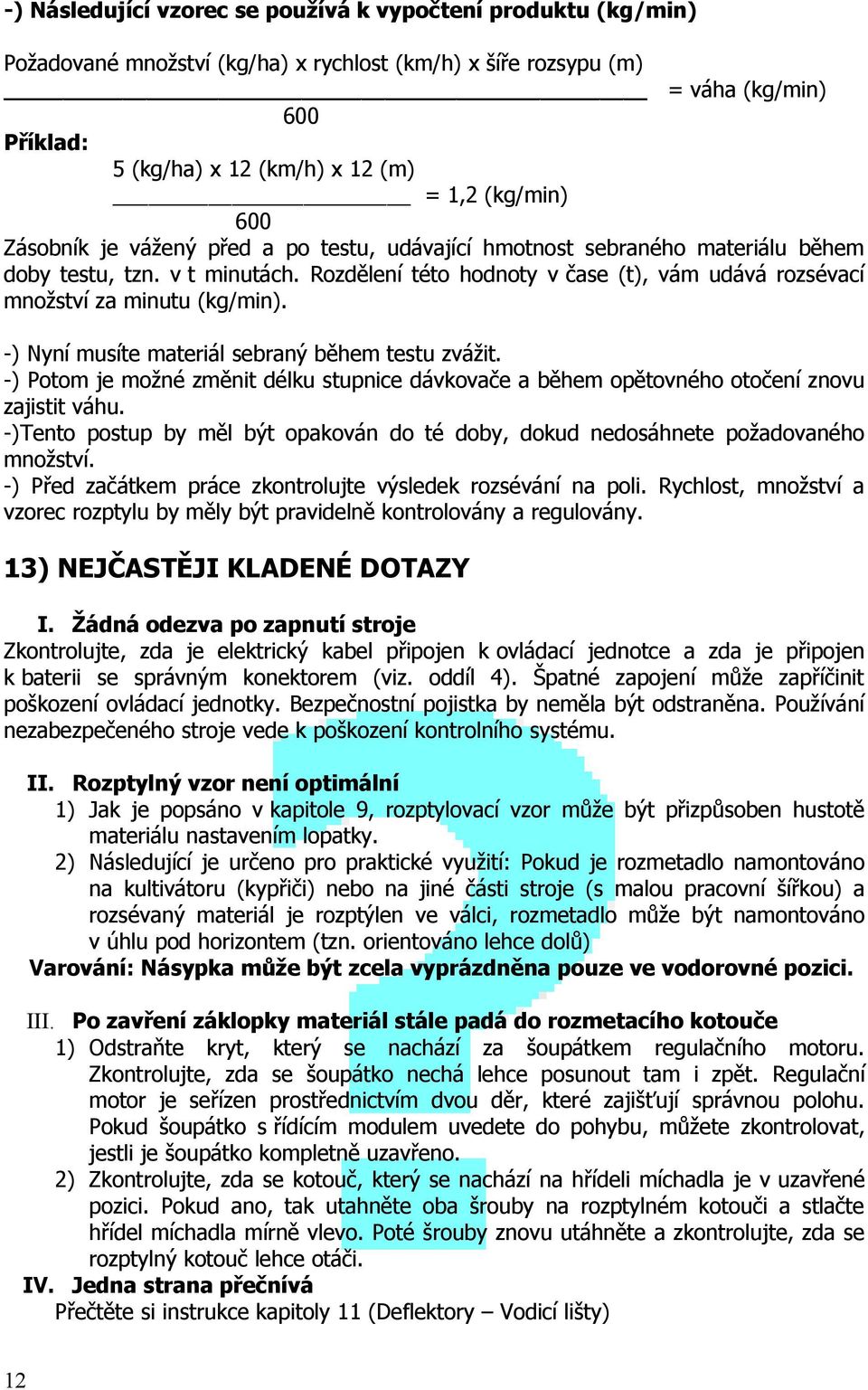 Rozdělení této hodnoty v čase (t), vám udává rozsévací množství za minutu (kg/min). -) Nyní musíte materiál sebraný během testu zvážit.