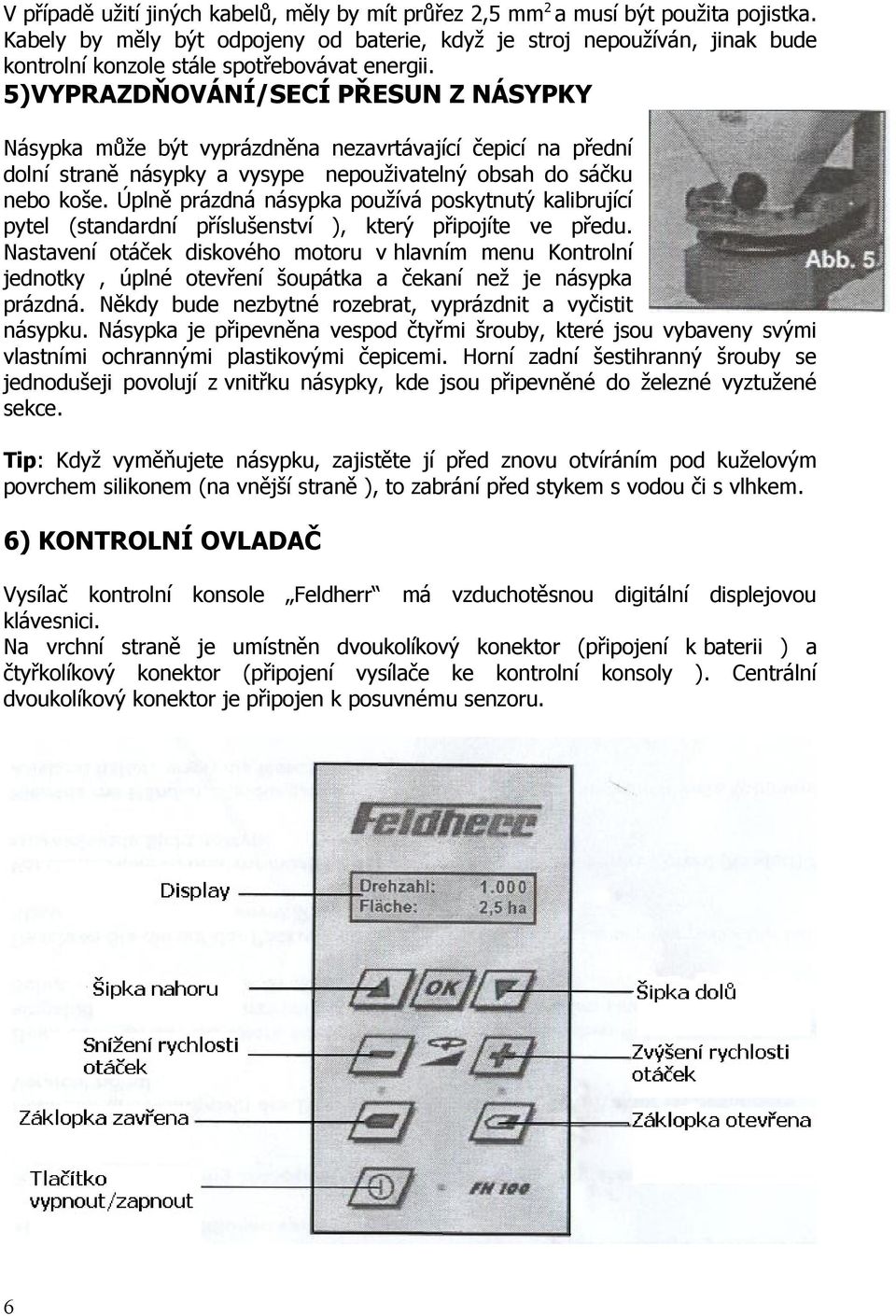 5)VYPRAZDŇOVÁNÍ/SECÍ PŘESUN Z NÁSYPKY Násypka může být vyprázdněna nezavrtávající čepicí na přední dolní straně násypky a vysype nepouživatelný obsah do sáčku nebo koše.