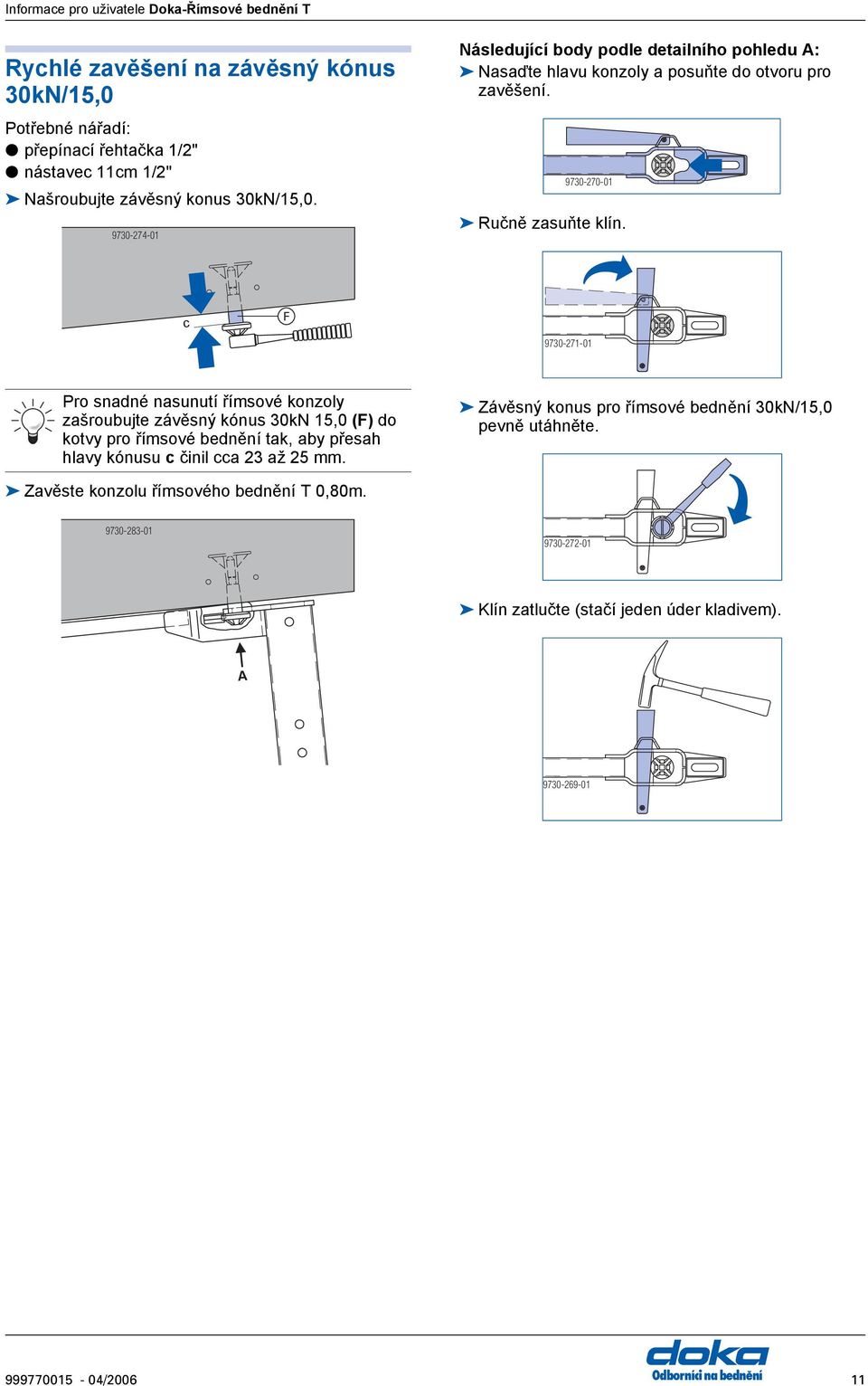 c F 9730-271-01 Pro snadné nasunutí římsové konzoly zašroubujte závěsný kónus 30kN 15,0 (F) do kotvy pro římsové bednění tak, aby přesah hlavy kónusu c činil cca 23