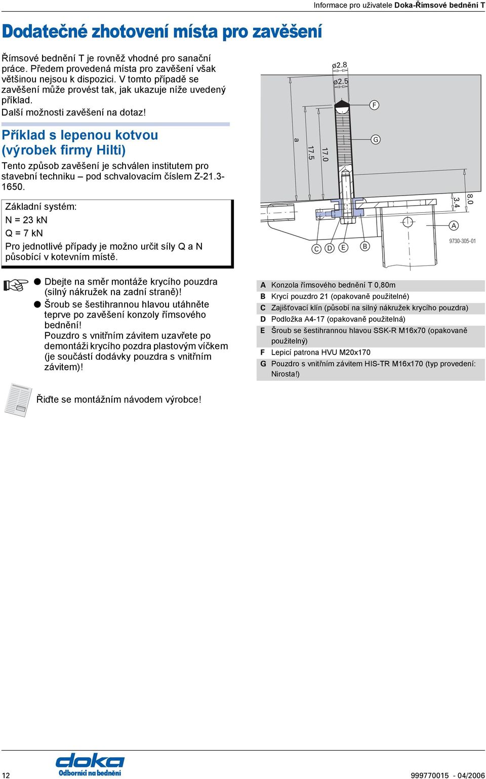 5 F Příklad s lepenou kotvou (výrobek firmy Hilti) Tento způsob zavěšení je schválen institutem pro stavební techniku pod schvalovacím číslem Z-21.3-1650. 17.0 17.5 G 8.