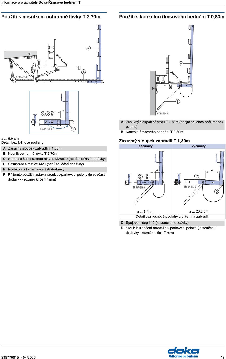 dodávky) E F TR507-201-01 Podložka 21 (není součástí dodávky) Při tomto použití nastavte šroub do parkovací polohy (je součástí dodávky - rozměr klíče 17 mm) F Zásuvný sloupek zábradlí T 1,80m