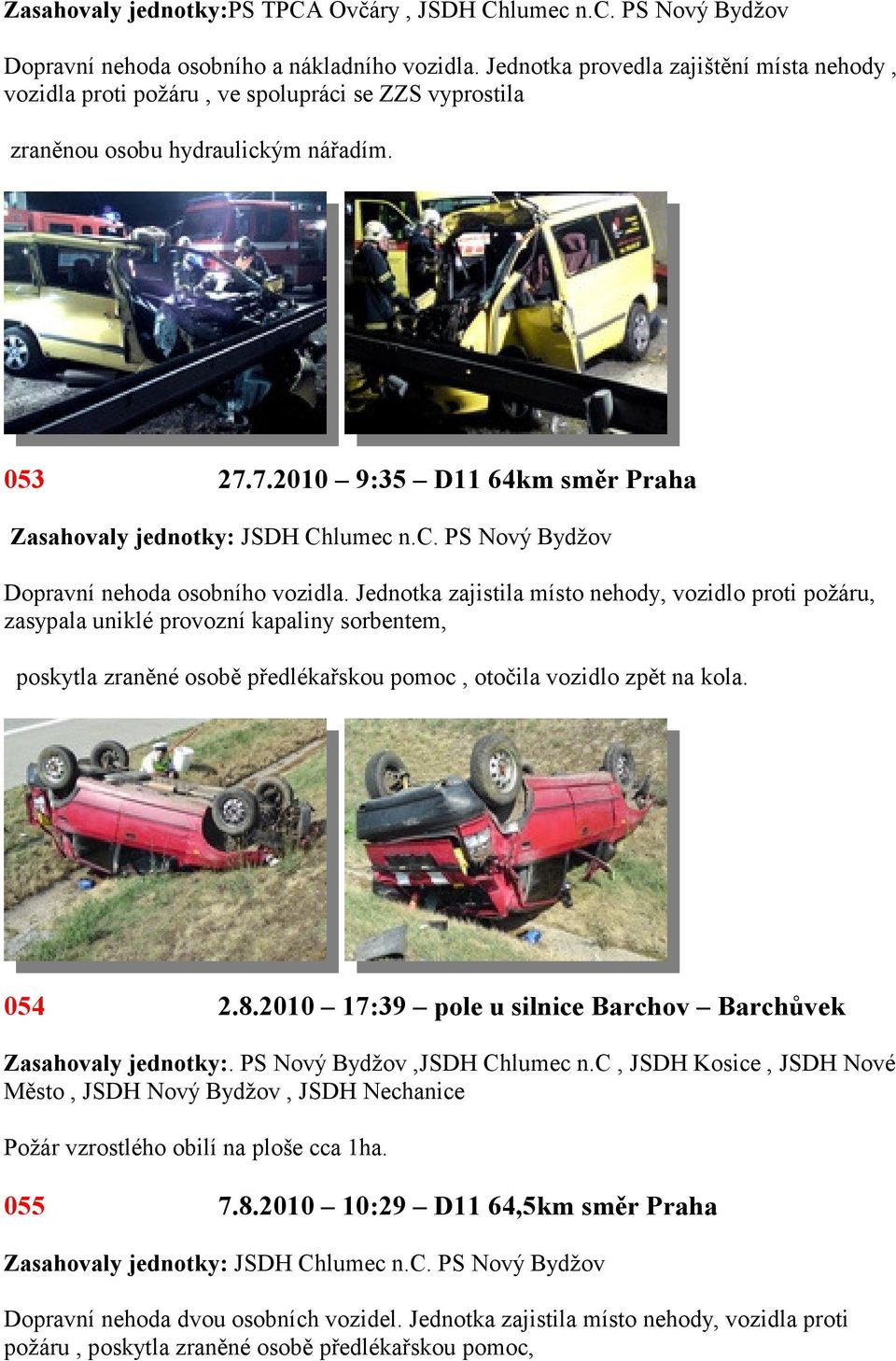 7.2010 9:35 D11 64km směr Praha Dopravní nehoda osobního vozidla.